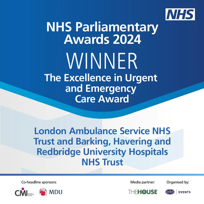 NHS Parliamentary Awards 2024 winner. The excellence in urgent and emergency care award. London Ambulance Service NHS Trust and Barking, Havering and Redbridge University Hospitals NHS Trust.