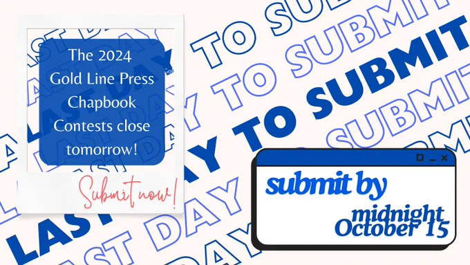 A beige background overlaid with repeated text “Last day to submit” in bold font and shades of blue. A polaroid frame features the words “The 2024 Gold Line Press Chapbook Contests close tomorrow!” with the text “submit now!” Scrawled beneath. A pop-up box reminds, “submit by midnight October 15th.” 