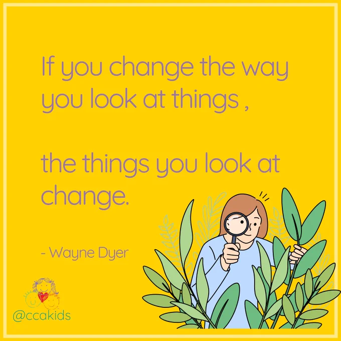 [Image Description: Yellow graphic with a light yellow border and quote by Wayne Dyer that reads: “If you change the way you look at things, the things you look at change" The Bottom Left Corner has a CCA logo with an Instagram handle in green]
