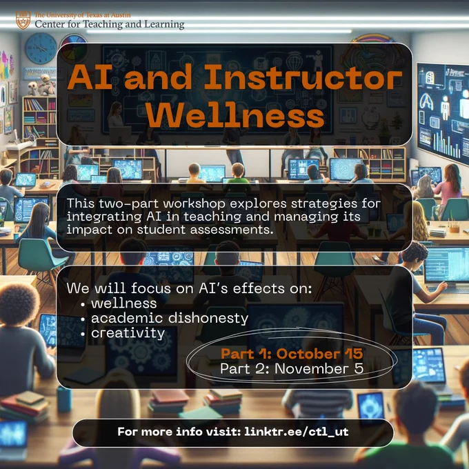 Workshop on AI and Instructor Wellness. Focus on integrating AI in teaching and its impact on wellness, academic dishonesty, and creativity. Part 1 on October 15, Part 2 on November 5. For more info, visit linktr.ee/ctl_ut