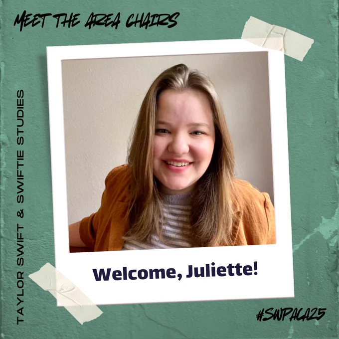 A Polaroid-style frame taped to a dark sage background, with a photo of Juliette and the following text: Meet the Area Chairs, #SWPACA25, Taylor Swift & Swiftie Studies, “Welcome, Juliette!”