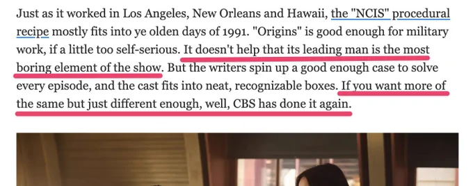 Just as it worked in Los Angeles, New Orleans and Hawaii, the "NCIS" procedural recipe mostly fits into ye olden days of 1991. "Origins" is good enough for military work, if a little too self-serious. It doesn't help that its leading man is the most boring element of the show. But the writers spin up a good enough case to solve every episode, and the cast fits into neat, recognizable boxes. If you want more of the same but just different enough, well, CBS has done it again.
