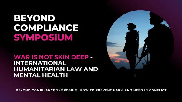 Text: Beyond Compliance Symposium: War is not skin deep - International Humanitarian Law and mental health, An Online Blog Symposium
