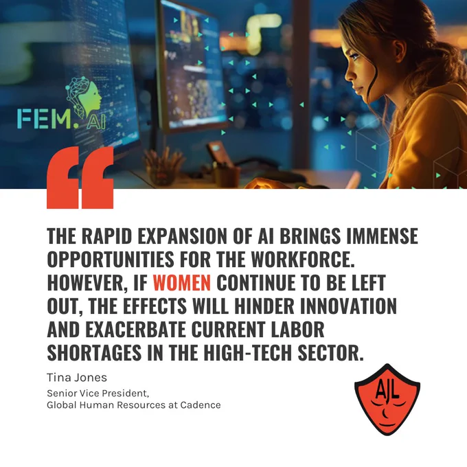 There is a graphic of a girl looking at computer screens with the Fem.AI logo in the top half. The lower half has a white background and a large red quotation mark, followed by black and red text that reads "The rapid expansion of AI brings immense opportunities for the workforce. However, if women continue to be left out, the effects will hinder innovation and exacerbate current labor shortages in the high-tech sector. Tina Jones. Senior Vice President, Global Human Resources at Cadence." The red AJL logo is in the bottom right corner.