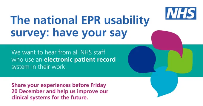 The national EPR usability survey: have your say. We want to hear from all NHS staff who use an electronic patient record system in their work. Share your experiences before Friday 20 December and help us improve our clinical systems for the future.