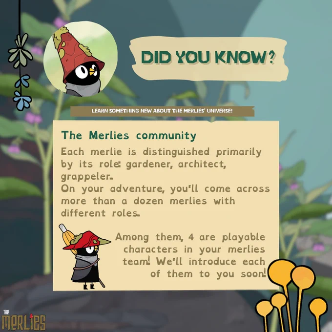 Did you know?

The Merlies community
Each merlie is distinguished primarily by its role: gardener, architect, grappeler.
On your adventure, you'll come across more than a dozen merlies with different roles.

Among them, 4 are playable characters in your merlies team! We'll introduce each of them to you soon!