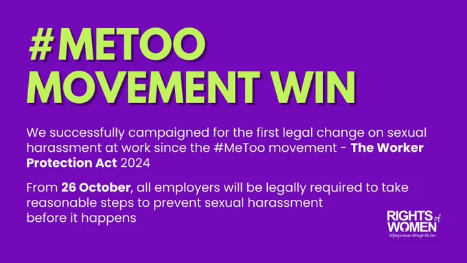 #METOO MOVEMENT WIN: We successfully campaigned for the first legal change on sexual harassment at work since the #MeToo movement - The Worker Protection Act 2024 
 
From 26 October, all employers will be legally required to take reasonable steps to prevent sexual harassment 
before it happens 
