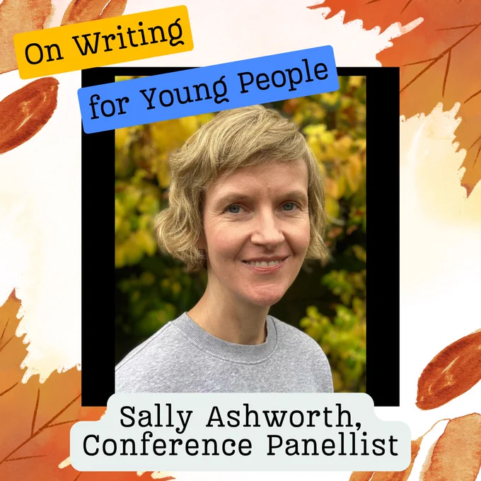 A white woman with blond hair smiles at the camera. The text reads 'On Writing for Young People, Sally Ashworth, Conference Panellist'