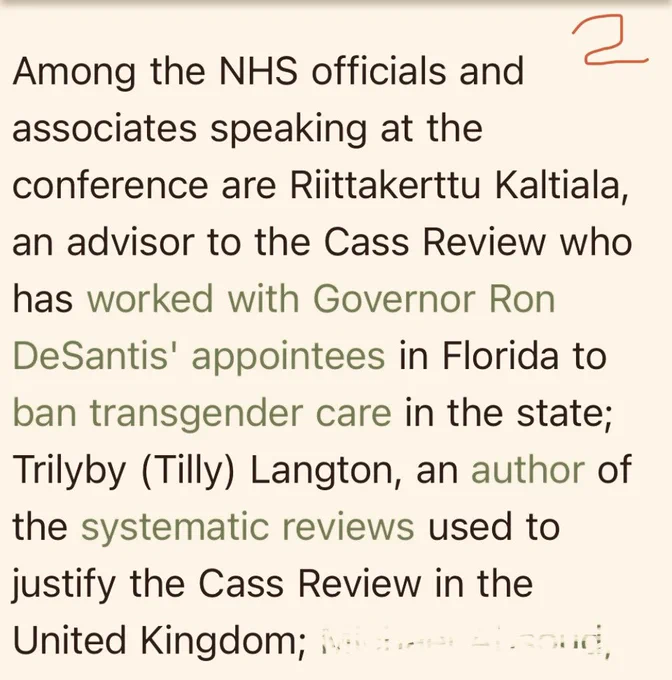 Text: Among the NHS officials and associates speaking at the conference are Riittakerttu Kaltiala, an advisor to the Cass Review who has worked with Governor Ron DeSantis' appointees in Florida to ban transgender care in the state;
Trilyby (Tilly) Langton, an author of the systematic reviews used to justify the Cass Review in the United Kingdom; i