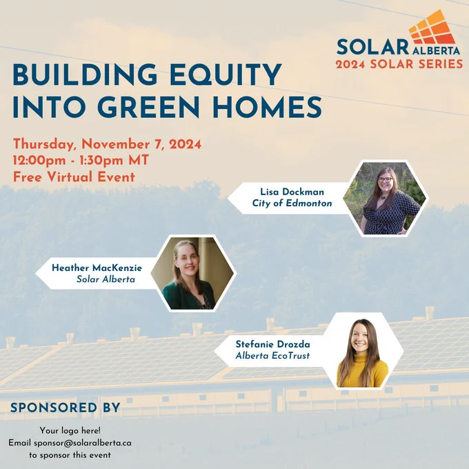 Orange and blue image of solar panels on a roof with text and graphics on it. The text reads, "Building Equity Into Green Homes. Thursday, November 7, 2024. 12:00pm - 1:30pm MT. Free virtual event. Heather MacKenzie, Solar Alberta. Lisa Dockman, City of Edmonton, Stefanie Drozda, Alberta EcoTrust.