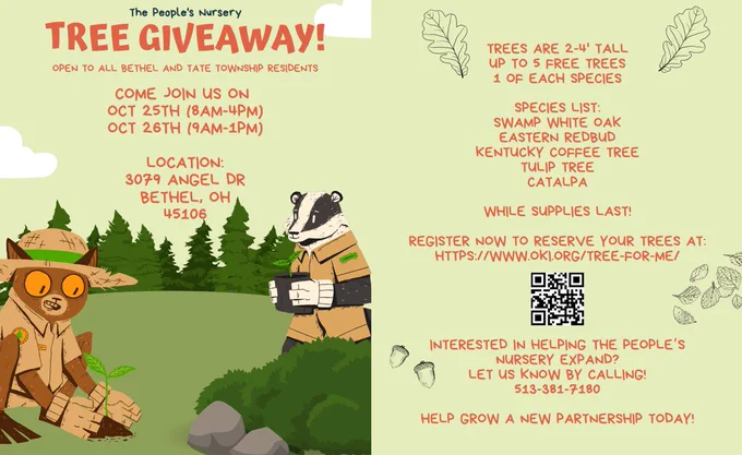 The People's Nursery - Tree Giveaway (flyer)
COME JOIN US ON
OCT 25TH (8AM-4PM)
OCT 26TH (9AM-1PM)

COME JOIN US ON
OCT 25TH (8AM-4PM)
OCT 26TH (9AM-1PM)
LOCATION:
3079 ANGEL DR
BETHEL, OH
45106