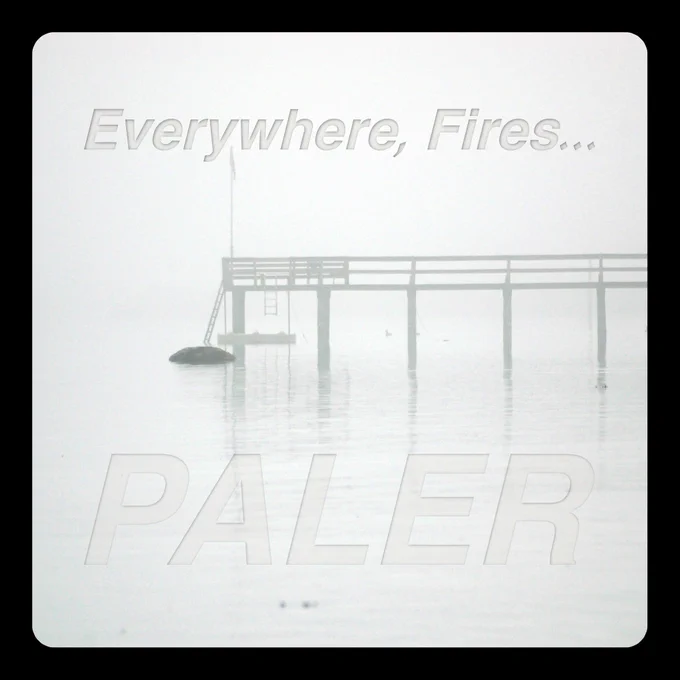 A washed out image of a wooden dock in the mist, album is title PALER by Everywhere, Fires...