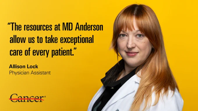 Photo with graphic that reads, "The resources at MD Anderson allow us to take exceptional care of every patient." Allison Lock, Physician Assistant