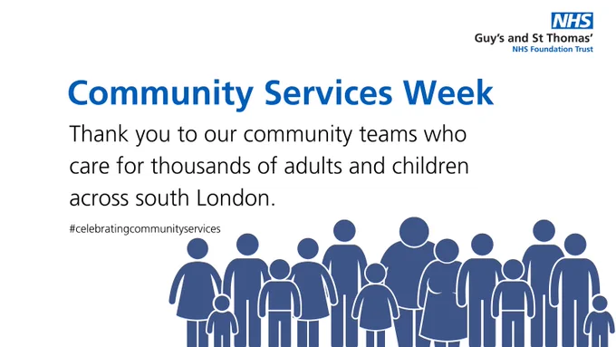 A graphic with blue title text that reads 'Community Services Week'. It continues to say in black text 'Thank you to our community teams who care for thousands of adults and children across south London. #celelbratingcommunityservices'. Along the bottom of the graphic are outlines of 14 people. In the top right corner is the Guy's and St Thomas' NHS Foundation Trust logo. 