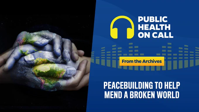 Two hands are clasped together, with one hand painted to resemble a globe. The background is dark, highlighting the colorful representation of land and water on the hand. On the right side, there is text that reads "Public Health on Call" and "From the Archives," with a subtitle stating "Peacebuilding to Help Mend a Broken World."