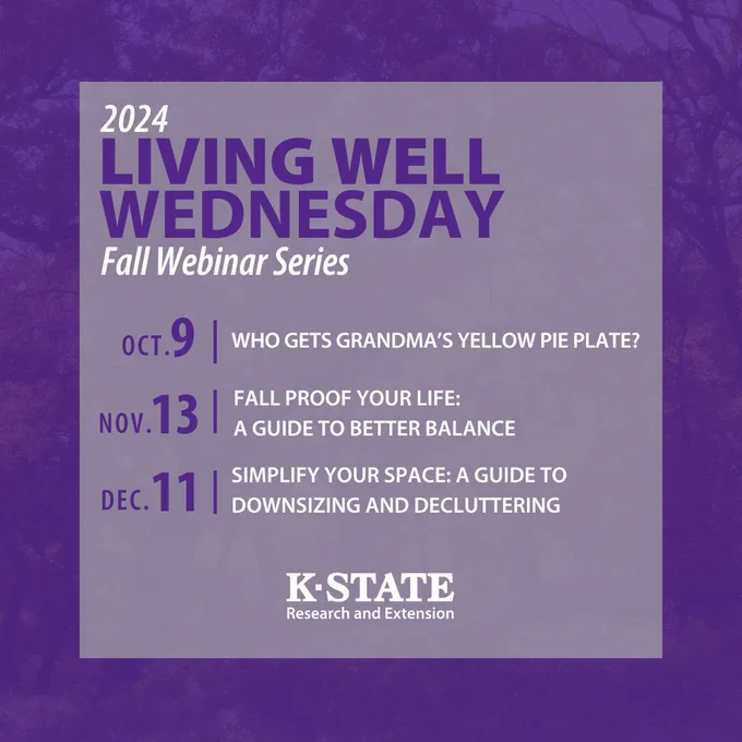 Purple Graphic with fall tree overlay. The graphic reads: 2024 Living Well Wednesday Fall Webinar Series. Oct. 9: Who Gets Grandma's Yellow Pie Plate. Nov. 13: Fall Proof Your Life:  A Guide to Better Balance. Dec. 11: Simplify Your Space:  A Guide to Downsizing and Decluttering. K-State Research and Extension. 