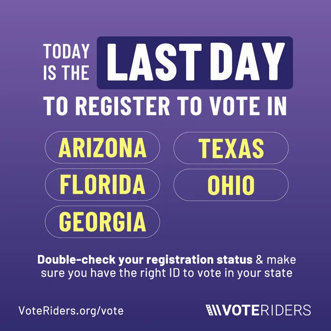 Today is the last day to register to vote in Arizona, Texas, Florida, Ohio, Georgia. Double-check your registration status & make sure you have the right ID to vote in your state. VoteRiders.org/vote
