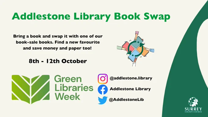 Poster with the inclusive dates of the Addlestone Library book swap event, 8 - 12 October. Includes the Green Libraries Week logo and Addlestone Library's other social media page names.