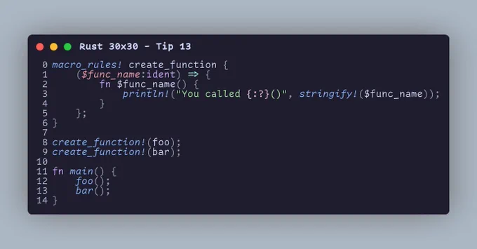 macro_rules! create_function {     ($func_name:ident) => {         fn $func_name() {             println!("You called {:?}()", stringify!($func_name));         }     }; }  create_function!(foo); create_function!(bar);  fn main() {     foo();     bar(); }