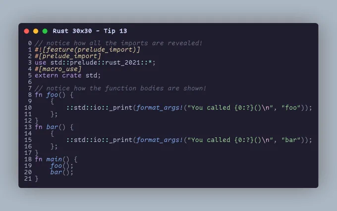 // notice how all the imports are revealed! #![feature(prelude_import)] #[prelude_import] use std::prelude::rust_2021::*; #[macro_use] extern crate std;  // notice how the function bodies are shown! fn foo() {     {         ::std::io::_print(format_args!("You called {0:?}()\n", "foo"));     }; } fn bar() {     {         ::std::io::_print(format_args!("You called {0:?}()\n", "bar"));     }; } fn main() {     foo();     bar(); }