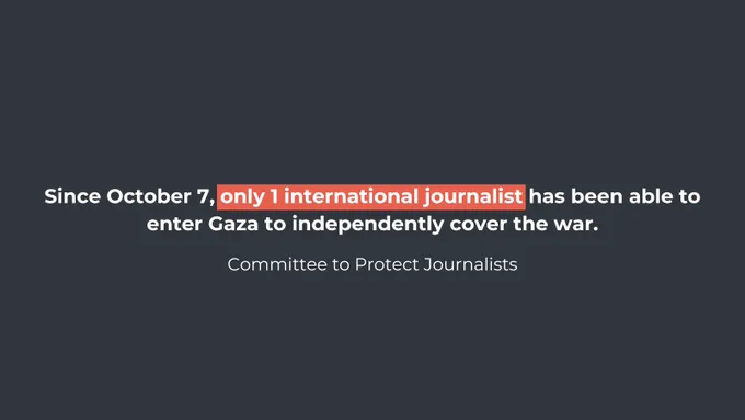 Text on a dark background stating: "Since October 7, only 1 international journalist has been able to enter Gaza to independently cover the war. - Committee to Protect Journalists.