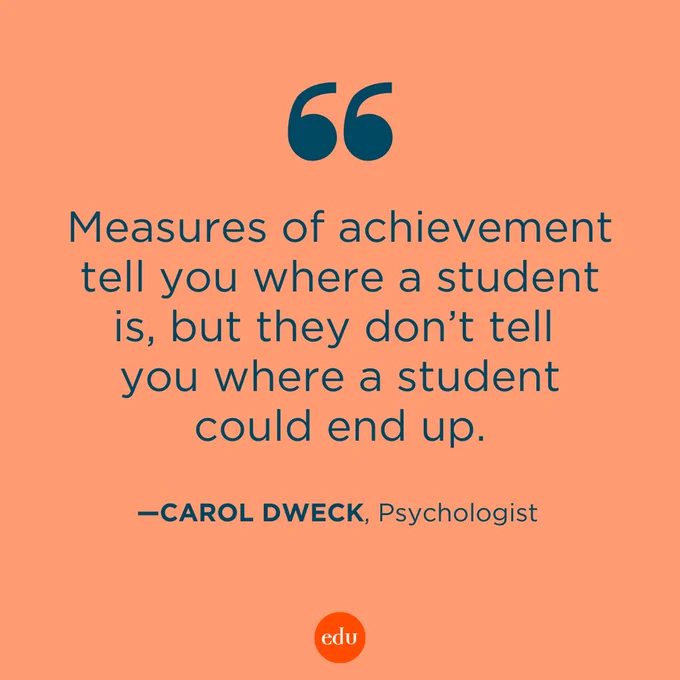 “Measures of achievement tell you where a student is, but they don’t tell you where a student could end up.” —Carol Dweck