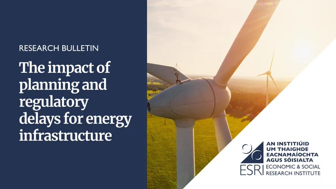 RESEARCH BULLETIN
The impact of planning and regulatory delays for energy infrastructure
An Institiúid Um Thaighde Eacnamaíochta Agus Sóisialta. The Economic and Social Research Institute (ESRI).
