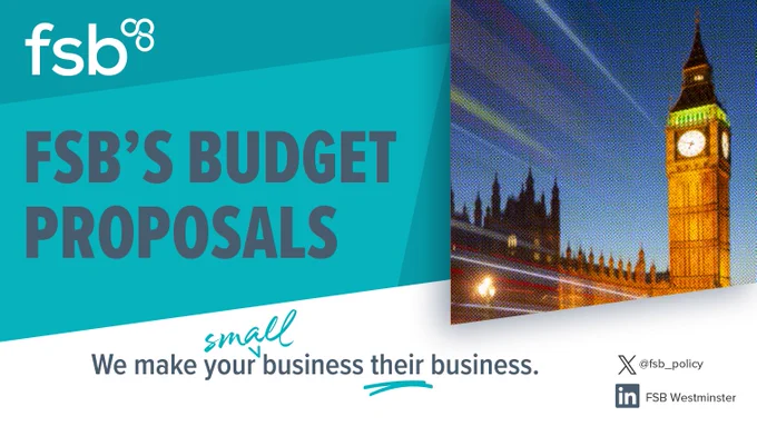 Heading text on the left of the graphic reads: "FSB'S BUDGET PROPOSALS."

There is an image of the Palace of Westminster at dusk to the right of the text. 

Below the image and heading text is a slogan reading: "We make your small business their business."

