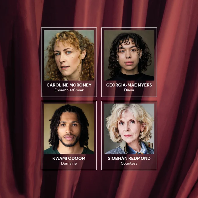 A dramatic, red lavish curtain background, with pleats. Headshots of the company looking into camera, split across two rows. Row one: Caroline Moroney (Ensemble/Cover) and Georgia-Mae Myers (Diana). Row two: Kwami Odoom (Dumaine) and Siobhán Redmond (Countess).