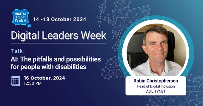 Profile image of Robin Christopherson.  Text displays: Digital Leaders Week 14-18 October 2024. Talk: AI: The pitfalls and possibilities for people with disabilities. 16 October 2024 12:30PM 