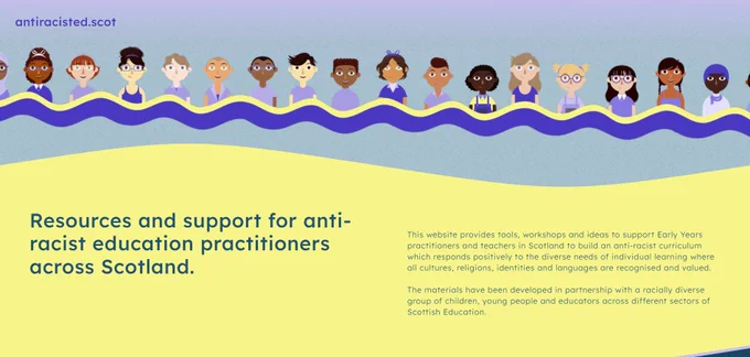 Resources and support for anti-racist education practitioners across Scotland.

This website provides tools, workshops and ideas to support Early Years practitioners and teachers in Scotland to build an anti-racist curriculum which responds positively to the diverse needs of individual learning where all cultures, religions, identities and languages are recognised and valued. 

The materials have been developed in partnership with a racially diverse group of children, young people and educators across different sectors of Scottish Education.