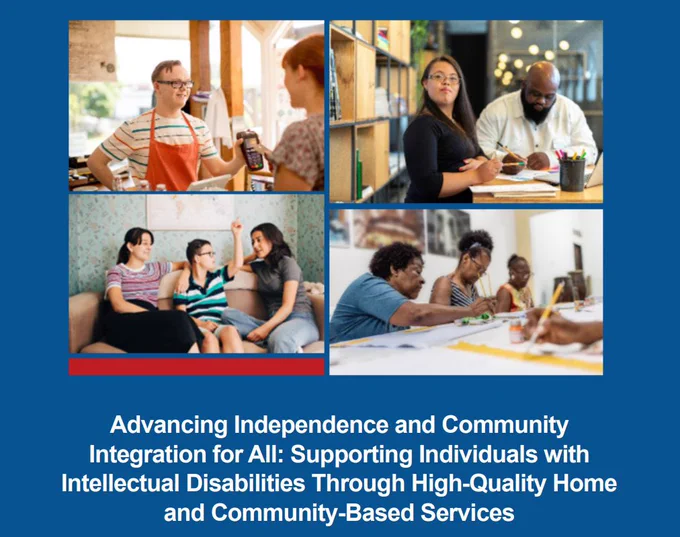 Four tiled photos positioned above white text on a blue background that reads, “Advancing Independence and Community Integration for All: Supporting Individuals with Intellectual Disabilities Through High-Quality Home and Community Based Services.”