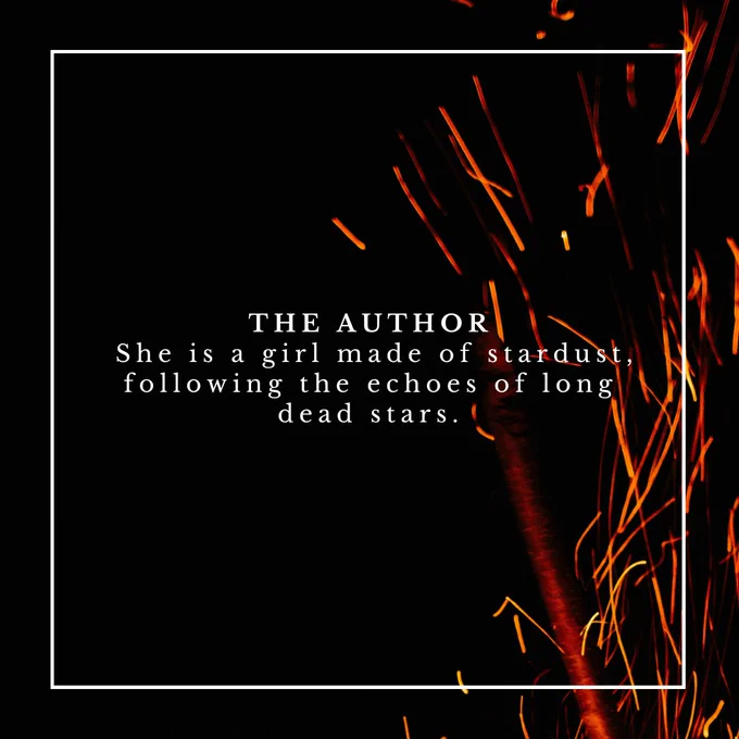 White text imposed on a background of embers rising from a bonfire, reading: "THE AUTHOR: She is a girl made of stardust, following the echoes of long dead stars."