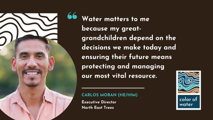 Quoted and pictured is Carlos Moran, Executive Director for North East Trees.

Quote: Water matters to me because my great-grandchildren depend on the decisions we make today and ensuring their future means protecting and managing our most vital resource. 