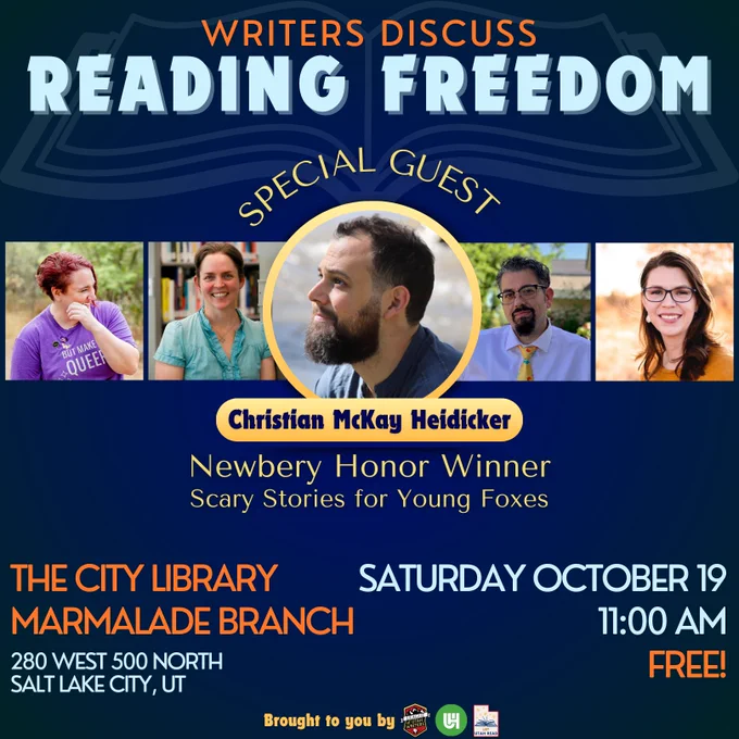 Writers Discuss Reading Freedom. Special Guest Christian McKay Heidicker, Newbery Honor Winner, Scary Stories for Young Foxes.  Saturday October 19th, 11:00am at the Salt Lake City Library Marmalade Branch. Free!