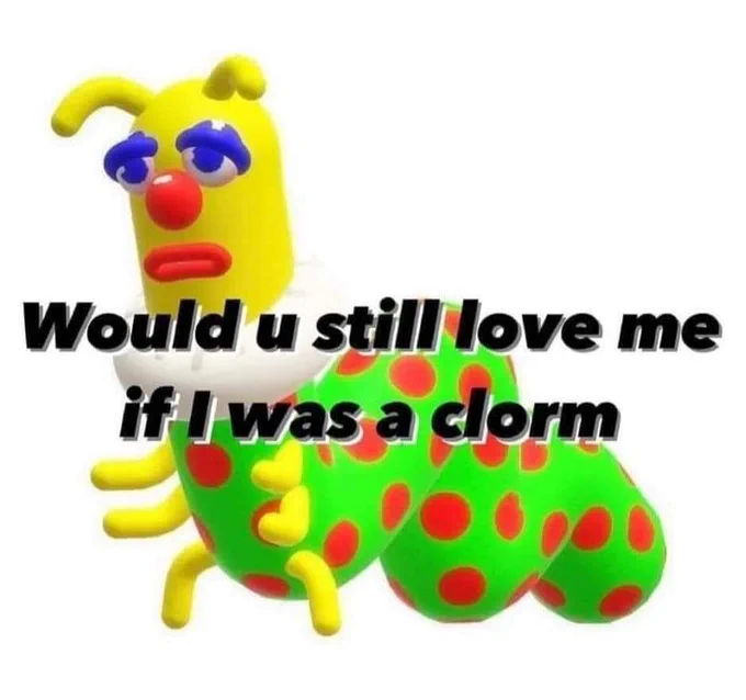 A photo of a yellow worm of sorts with a clown nose wearing a green suit with red polka dots with text over it that reads "would u still love me if I was a clorm"