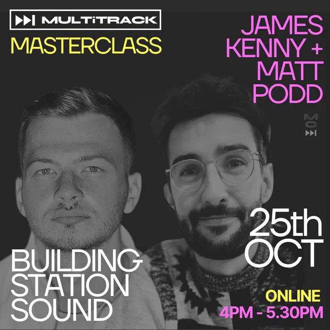 Multitrack masterclass. James Kenny and Matt podd. Building station sound 25th Oct online 4-5.30pm. Text is over a black and white combined headshot is r James and Matt. Modern fonts in white bright yellow and bright. Pink.