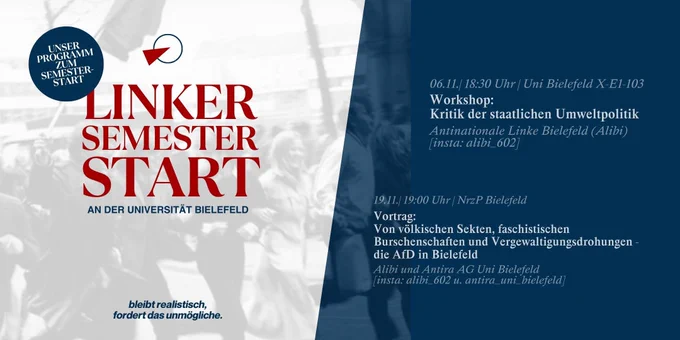 In der linken Bildhälfte steht Linker Semesterstart an der Universität Bielefeld.
In der rechte Hälfte sind zwei Veranstaltungen aufgeführt: 6.11. 18:30 Uni Bielefeld X E1-201 Workshop "Kritik der staatlichen Umweltpolitik" und 19.11. 19:00 Uhr NrzP Bielefeld Vortrag "Von völkischen Sekten, faschistischen Burschenschaften und Vergewaltigungsdrohungen - die AfD in Bielefeld"
