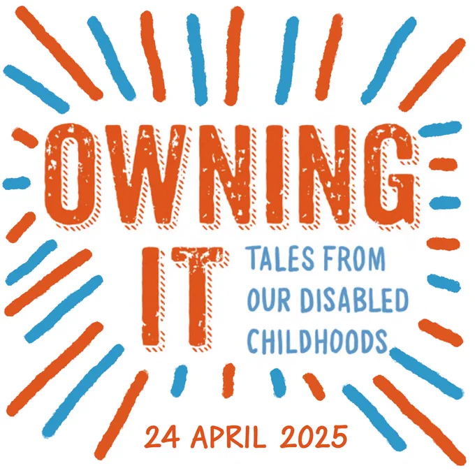 A bright blue-and-orange graphic. Text in a playful font reads: Owning It: Tales from Our Disabled Childhoods. 24 April 2025.