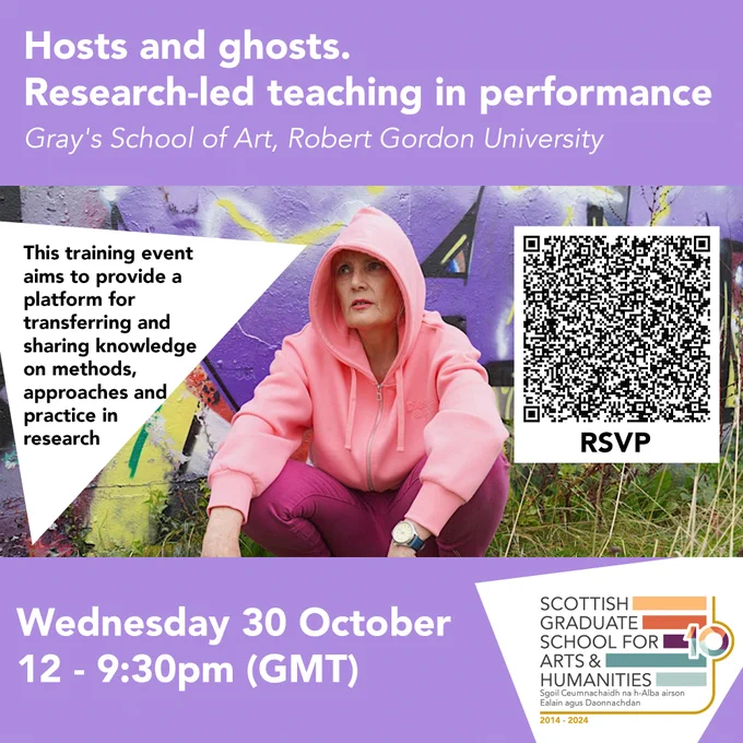 Image Credit: Deeej Fabyc Digging up nothing in Kiltalown 2024

A picture of a person in a pink hoodie sitting in the grass against a wall with purple graffiti. To the left is a triangle with text reading: 

"This training event aims to provide a platform for transferring and sharing knowledge on methods, approaches and practice in research"

On the right is a QR code with "RSVP" underneath. Above is a purple banner with the words "Hosts and Ghosts. Research-led teaching in performance. Gray's School of Arts, Robert Gordon University"

Below is another purple banner with the SGSAH logo and words reading "Wednesday 30 October 12 - 9:30pm (GMT)