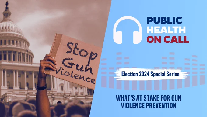 A protest scene in front of the U.S. Capitol features a person holding a sign that reads "Stop Gun Violence." The image includes the text "Public Health on Call" and mentions "Election 2024 Special Series" with the subtitle "What's at Stake for Gun Violence Prevention."