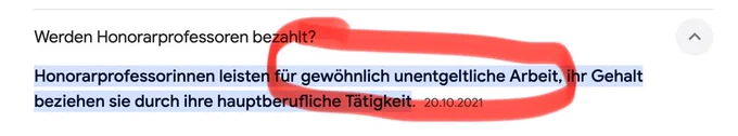 Screenshot:
Werden Honorarprofessoren bezahlt?
Honorarprofessorinnen leisten für gewöhnlich unentgeltliche Arbeit, ihr Gehalt beziehen sie durch ihre hauptberufliche Tätigkeit.