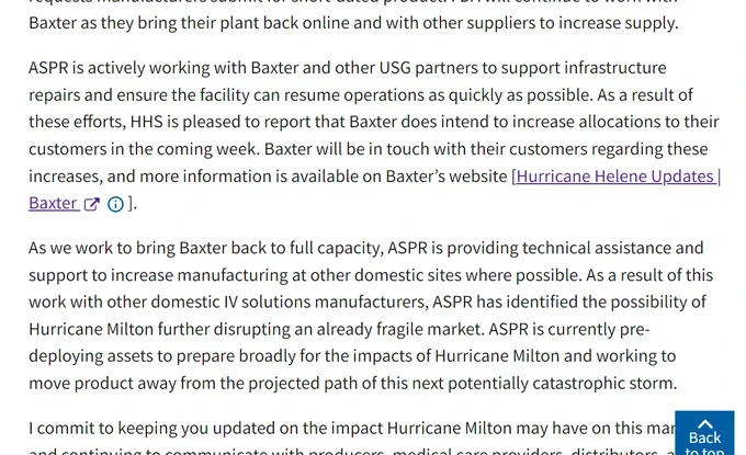 A screenshot of text that reads in part: "ASPR is actively working with Baxter and other USG partners to support infrastructure repairs and ensure the facility can resume operations as quickly as possible. As a result of these efforts, HHS is pleased to report that Baxter does intend to increase allocations to their customers in the coming week. Baxter will be in touch with their customers regarding these increases, and more information is available on Baxter’s website [Hurricane Helene Updates | Baxter ]. As we work to bring Baxter back to full capacity, ASPR is providing technical assistance and support to increase manufacturing at other domestic sites where possible. As a result of this work with other domestic IV solutions manufacturers, ASPR has identified the possibility of Hurricane Milton further disrupting an already fragile market. ASPR is currently pre-deploying assets to prepare broadly for the impacts of Hurricane Milton and working to move product away from the projected 
