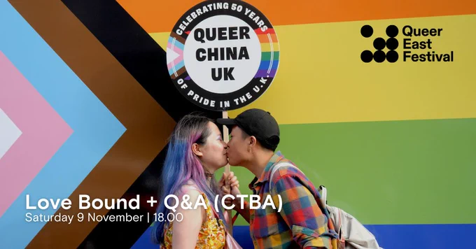 A colourful background with a rainbow and geometric pattern serves as a backdrop. Two people, one with multi-coloured hair and the other in a cap and plaid shirt, are kissing. A circular sign reads "Queer China UK: Celebrating 50 Years of Pride in the U.K." The text in the lower left corner reads "Love Bound   Q&A (CTBA), Saturday 9 November, 18.00." The logo of the "Queer East Festival" is in the upper right corner.