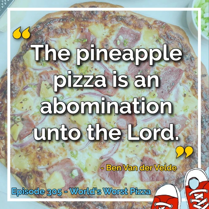 “The pineapple pizza is an abomination unto the lord” - Ben Van der Velde. Episode 305 - World''s Worst Pizza