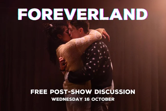 Alice (Emma McDonald) and Jay (Christopher York) embrace in warm light. Text: Foreverland, Free Post-Show Discussion, Wednesday 16 October.