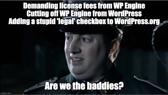 Are we the baddies meme image.
Top text: 
Demanding license fees from WP Engine
Cutting off WP Engine from WordPress
Adding a stupid 'legal' checkbox to WordPress.org
Bottom text:
Are we the baddies?