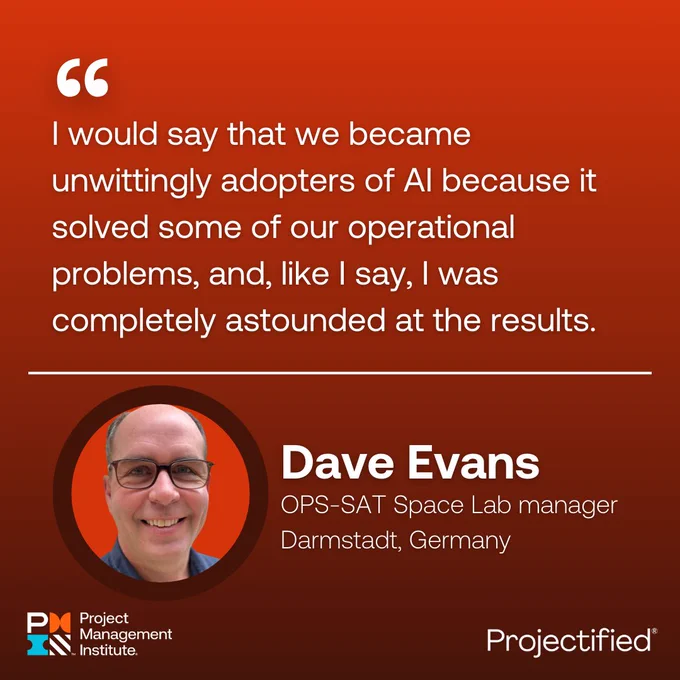 Image shows a quote from Dave Evans, OPS-SAT Space Lab manager which states, "I would say that we became unwitting adopters of AI because it solved some of our operational problems, and, like I say, I was completely astounded at the results." The individual is smiling and wearing glasses. PMI and Projectified logos at the bottom of the image.