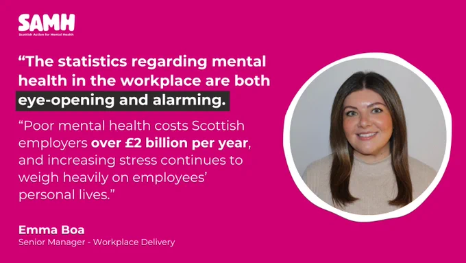 "The statistics regarding mental health in the workplace are both eye-opening and alarming. Poor mental health costs Scottish employers over £2 billion per year, and increasing stress continues to weigh heavily on employees' personal lives."