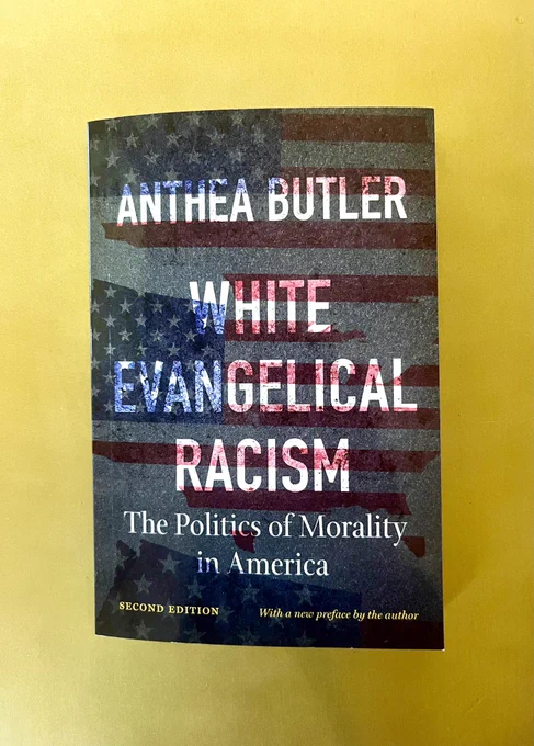 A copy of Anthea Butler’s White Evangelical Racism: The Politics of Morality in America, Second Edition, with a new preface by the author (UNC Press)